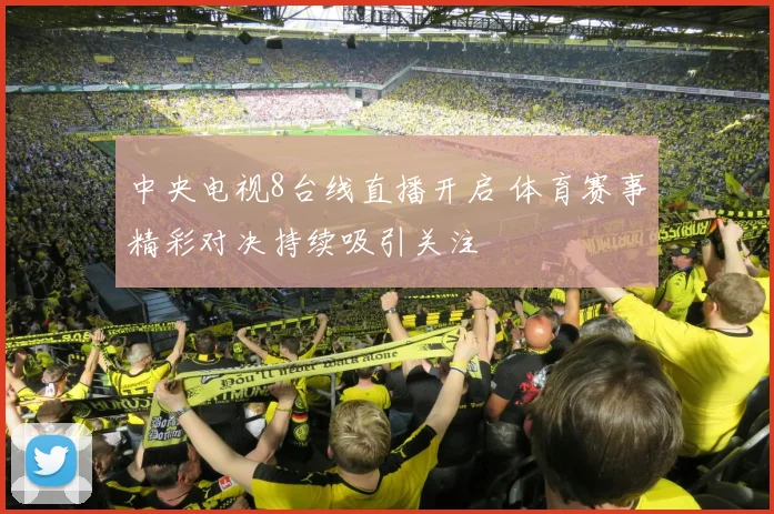 中央电视8台线直播开启 体育赛事精彩对决持续吸引关注