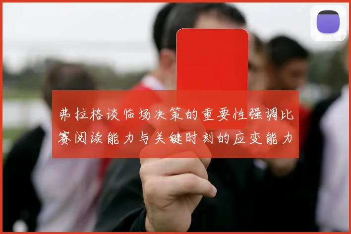 弗拉格谈临场决策的重要性强调比赛阅读能力与关键时刻的应变能力
