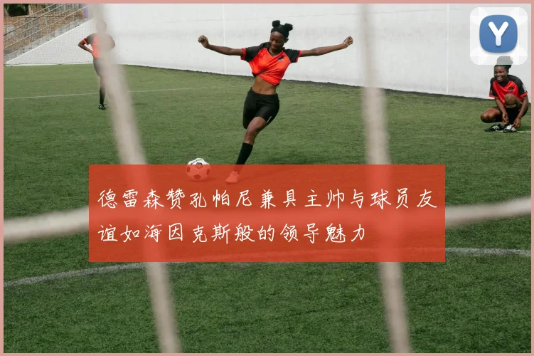 德雷森赞孔帕尼兼具主帅与球员友谊如海因克斯般的领导魅力